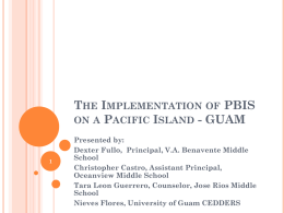THE IMPLEMENTATION OF PBIS ON A PACIFIC ISLAND - GUAM  Presented by: Dexter Fullo, Principal, V.A.