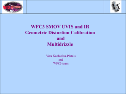 WFC3 SMOV UVIS and IR Geometric Distortion Calibration and Multidrizzle Vera Kozhurina-Platais and WFC3 team Astrometry is the base….
