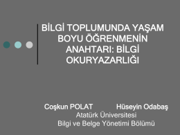 BİLGİ TOPLUMUNDA YAŞAM BOYU ÖĞRENMENİN ANAHTARI: BİLGİ OKURYAZARLIĞI  Coşkun POLAT Hüseyin Odabaş Atatürk Üniversitesi Bilgi ve Belge Yönetimi Bölümü.