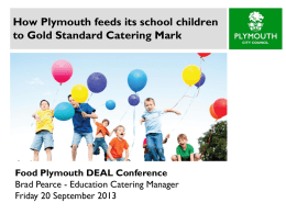 How Plymouth feeds its school children to Gold Standard Catering Mark  Food Plymouth DEAL Conference Brad Pearce - Education Catering Manager Friday 20 September.
