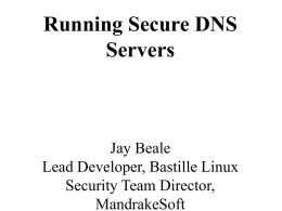 Running Secure DNS Servers  Jay Beale Lead Developer, Bastille Linux Security Team Director, MandrakeSoft Running Secure DNS Servers "  "  "  "  "  Installing and configuring Unix BIND DNS server Simulating attacks.