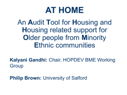 AT HOME An Audit Tool for Housing and Housing related support for Older people from Minority Ethnic communities Kalyani Gandhi: Chair, HOPDEV BME Working Group Philip Brown: