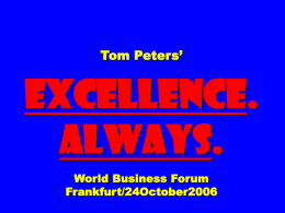 Tom Peters’  EXCELLENCE. ALWAYS. World Business Forum Frankfurt/24October2006 Slides* at …  tompeters.com *also see “Long” version.