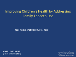 Improving Children's Health by Addressing Family Tobacco Use  Your name, institution, etc.