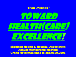 Tom Peters’  Toward Health(care) Excellence! Michigan Health & Hospital Association Annual Membership Meeting Grand Hotel/Mackinac Island/0629.2006