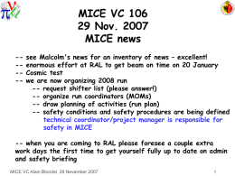 MICE VC 106 29 Nov. 2007 MICE news -----  see Malcolm's news for an inventory of news – excellent! enormous effort at RAL to get.