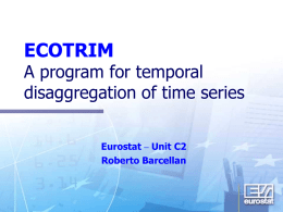 ECOTRIM  A program for temporal disaggregation of time series Eurostat – Unit C2 Roberto Barcellan.