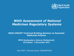WHO Assessment of National Medicines Regulatory Systems WHO/UNICEF Technical Briefing Seminar on Essential Medicines Policies WHO Headquaters, Geneva (Switzerland) 29 October - 2 November 2012  Alain.