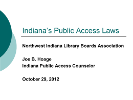 Indiana’s Public Access Laws Northwest Indiana Library Boards Association Joe B. Hoage Indiana Public Access Counselor October 29, 2012
