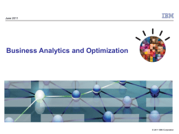 June 2011  Business Analytics and Optimization  © 2011 IBM Corporation Business Analytics and Optimization  Topics    What is BAO and Why is it Important?    How to.