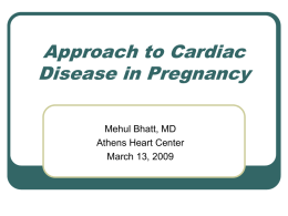 Approach to Cardiac Disease in Pregnancy Mehul Bhatt, MD Athens Heart Center March 13, 2009