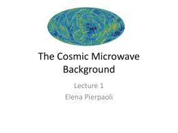 The Cosmic Microwave Background Lecture 1 Elena Pierpaoli Brief History of time  (Cosmic Microwave Background)