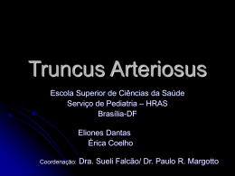 Truncus Arteriosus Escola Superior de Ciências da Saúde Serviço de Pediatria – HRAS Brasília-DF Eliones Dantas Érica Coelho Coordenação:  Dra.