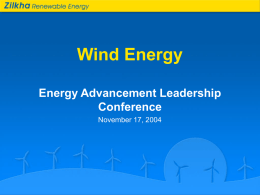 Wind Energy Energy Advancement Leadership Conference November 17, 2004 Outline • • • • •  Market Cost of Wind Energy Turbine Technology Wind Resource Financing.