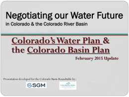 Negotiating our Water Future in Colorado & the Colorado River Basin  Colorado’s Water Plan & the Colorado Basin Plan February 2015 Update  Presentation developed for.