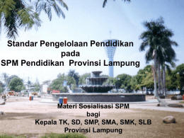 Standar Pengelolaan Pendidikan pada SPM Pendidikan Provinsi Lampung  Materi Sosialisasi SPM bagi Kepala TK, SD, SMP, SMA, SMK, SLB Provinsi Lampung.