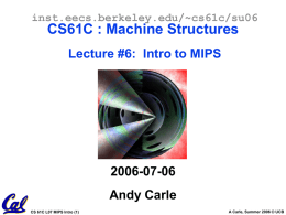 inst.eecs.berkeley.edu/~cs61c/su06  CS61C : Machine Structures Lecture #6: Intro to MIPS  2006-07-06 Andy Carle CS 61C L07 MIPS Intro (1)  A Carle, Summer 2006 © UCB.