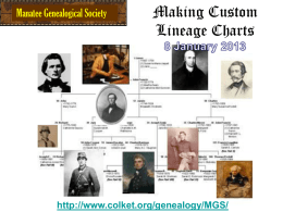 Manatee Genealogical Society  Making Custom Lineage Charts  http://www.colket.org/genealogy/MGS/ Manatee Genealogical Society  Presentation on-line  http://www.colket.org/genealogy/MGS/ Local Manatee Genealogical Society  Overview • • • •  Why Make Custom Lineage Charts? Overview of PowerPoint Creating Lineage Chart Exporting.