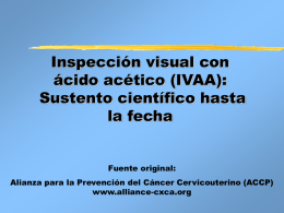 Inspección visual con ácido acético (IVAA): Sustento científico hasta la fecha  Fuente original:  Alianza para la Prevención del Cáncer Cervicouterino (ACCP) www.alliance-cxca.org.