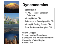 Dynameomics Background HT MD – Target Selection – Database Mining Native DB Reference unfolded peptide DB Mining Unfolding Protein DB Prion Protein and amyloid DB Valerie Daggett Bioengineering Department Biomedical.
