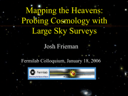 Mapping the Heavens: Probing Cosmology with Large Sky Surveys Josh Frieman Fermilab Colloquium, January 18, 2006