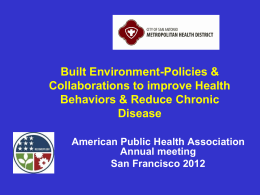Built Environment-Policies & Collaborations to improve Health Behaviors & Reduce Chronic Disease American Public Health Association Annual meeting San Francisco 2012