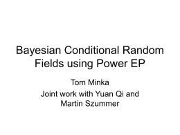 Bayesian Conditional Random Fields using Power EP Tom Minka Joint work with Yuan Qi and Martin Szummer.