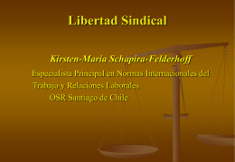 Libertad Sindical Kirsten-Maria Schapira-Felderhoff Especialista Principal en Normas Internacionales del Trabajo y Relaciones Laborales OSR Santiago de Chile.