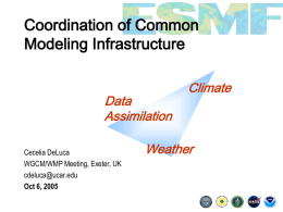 Coordination of Common Modeling Infrastructure Data Assimilation Cecelia DeLuca WGCM/WMP Meeting, Exeter, UK cdeluca@ucar.edu Oct 6, 2005  Climate  Weather.
