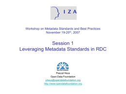 Workshop on Metadata Standards and Best Practices November 19-20th, 2007  Session 1 Leveraging Metadata Standards in RDC  Pascal Heus Open Data Foundation pheus@opendatafoundation.org http://www.opendatafoundation.org.