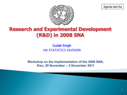Agenda item 6a  Research and Experimental Development (R&D) in 2008 SNA Gulab Singh UN STATISTICS DIVISION  Workshop on the Implementation of the 2008 SNA, Kiev, 29