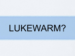 LUKEWARM? Introduction Revelation 3:1-2 Unwarranted reputation They were supposedly alive But were without a doubt dead  Revelation 3:14-19 Lukewarm  Deceiving our own selves.