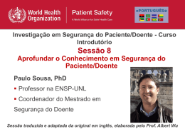 Investigação em Segurança do Paciente/Doente - Curso Introdutório  Sessão 8 Aprofundar o Conhecimento em Segurança do Paciente/Doente Paulo Sousa, PhD  Professor na ENSP-UNL  Coordenador do.
