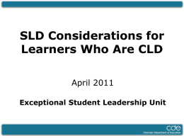 SLD Considerations for Learners Who Are CLD April 2011 Exceptional Student Leadership Unit.