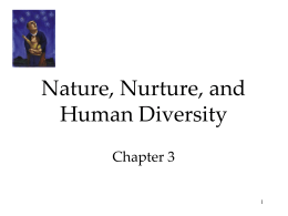 Nature, Nurture, and Human Diversity Chapter 3 Nature, Nurture, and Human Diversity Similarities  Differences  Genes: Same set of chromosomes  Genes: Genetic anomalies may make us different  Biology: Organs and body functions.