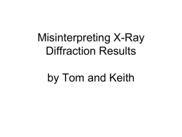 Misinterpreting X-Ray Diffraction Results by Tom and Keith X-ray • How many of you have carried out x-ray diffraction? • How many of you have.