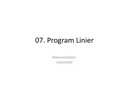 07. Program Linier Dipresentasikan: SUGIYONO A. Pengertian Program linier digunakan untuk menentukan masing-masing besarnya nilai variabel sedemikian rupa sehingga nilai fungsi tujuan/objektif linier menjadi optimum (makasimum.