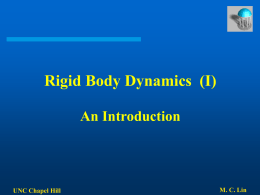 Rigid Body Dynamics (I) An Introduction  UNC Chapel Hill  M. C. Lin Algorithm Overview 0 Initialize(); 1 for t = 0; t  2 Read_State_From_Bodies(S); 3 Compute_Time_Step(S,t,h); 4