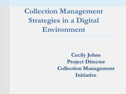 Collection Management Strategies in a Digital Environment Cecily Johns Project Director Collection Management Initiative Collection Management Initiative  A two year grant project, funded by the Andrew W.
