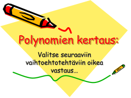 Polynomien kertaus: Valitse seuraaviin vaihtoehtotehtäviin oikea vastaus… Lauseke 6x2 + 4x – 5 on • a) monomi  • b) binomi • c) polynomi.