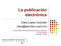 La publicación electrónica Clara López Guzmán clara@servidor.unam.mx Primer Taller Internacional para Autores y Editores La Paz, Bolivia Diciembre, 2006
