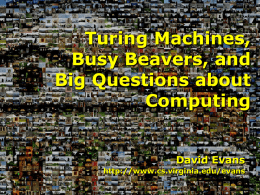 Turing Machines, Busy Beavers, and Big Questions about Computing David Evans http://www.cs.virginia.edu/evans My Research Group • Computer Security: computing in the presence of adversaries • Last summer student.