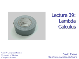 Lecture 39: Lambda Calculus  CS150: Computer Science University of Virginia Computer Science  David Evans  http://www.cs.virginia.edu/evans Equivalent Computers z z  z  z  z  z  z  ...  ), X, L ), #, R (, #, L 2: look for ( Start (, X, R  #,