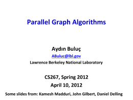 Parallel Graph Algorithms  Aydın Buluç ABuluc@lbl.gov Lawrence Berkeley National Laboratory  CS267, Spring 2012 April 10, 2012 Some slides from: Kamesh Madduri, John Gilbert, Daniel Delling.