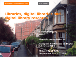 Libraries, digital libraries and digital library research  Lorcan Dempsey OCLC Keynote presentation at European Conference on Digital Libraries 2004 University of Bath September 12 – 17 2004