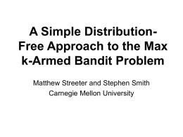 A Simple DistributionFree Approach to the Max k-Armed Bandit Problem Matthew Streeter and Stephen Smith Carnegie Mellon University.