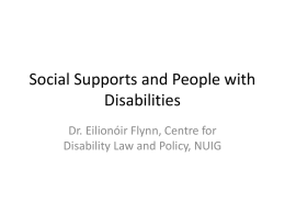 Social Supports and People with Disabilities Dr. Eilionóir Flynn, Centre for Disability Law and Policy, NUIG.