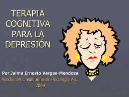 TERAPIA COGNITIVA PARA LA DEPRESIÓN Por Jaime Ernesto Vargas-Mendoza Asociación Oaxaqueña de Psicología A.C. El tratamiento psicológico para la depresión (psicoterapia) puede ayudar al individuo deprimido.