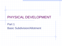 PHYSICAL DEVELOPMENT Part 1 Basic Subdivision/Allotment Definitions SUBDIVISION The division of land into two or more tracts, blocks, parcels, or lots for the purpose of.