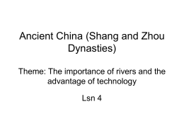 Ancient China (Shang and Zhou Dynasties) Theme: The importance of rivers and the advantage of technology Lsn 4